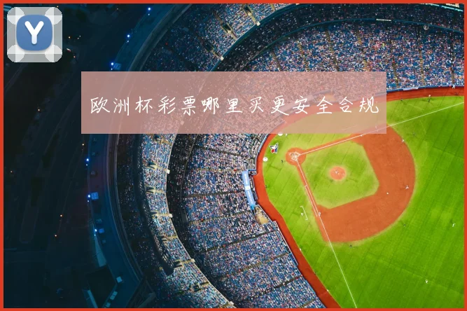 欧洲杯彩票哪里买更安全合规