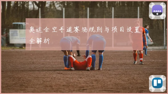 奥运会空手道赛场规则与项目设置全解析