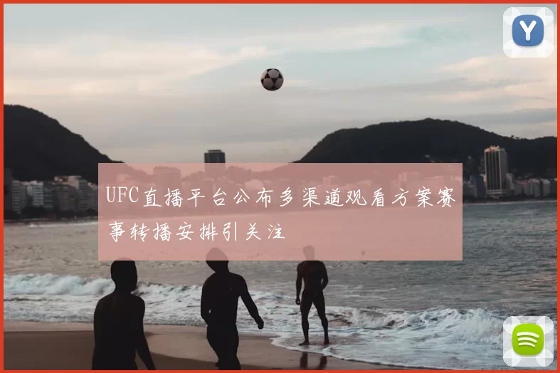 UFC直播平台公布多渠道观看方案赛事转播安排引关注