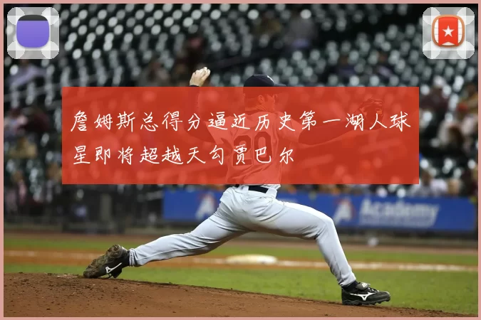 詹姆斯总得分逼近历史第一湖人球星即将超越天勾贾巴尔